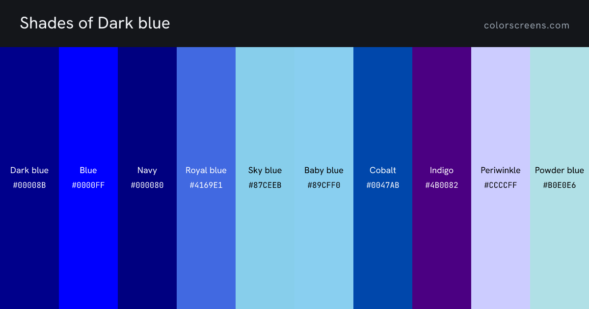 Shades of Dark blue: Dark blue #00008B, Blue #0000FF, Navy #000080, Royal blue #4169E1, Sky blue #87CEEB, Baby blue #89CFF0, Cobalt #0047AB, Indigo #4B0082, Periwinkle #CCCCFF, Powder blue #B0E0E6, ...